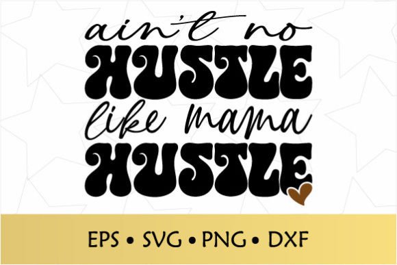 Ain’t No Hustle Like Mama Hustle SVG: Graphics for Crafts & Local Branding