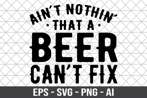 Ain’t Nothin’ That a Beer Can’t Fix SVG: Graphics for Crafts & Content
