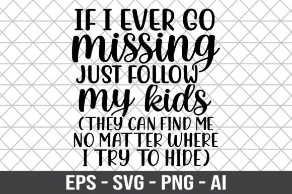 If I Ever Go Missing Just Follow My Kids Graphics